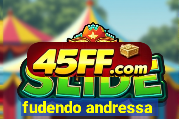 fudendo andressa